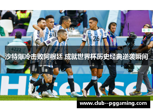 沙特爆冷击败阿根廷 成就世界杯历史经典逆袭瞬间