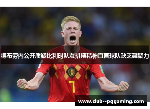 德布劳内公开质疑比利时队友拼搏精神直言球队缺乏凝聚力